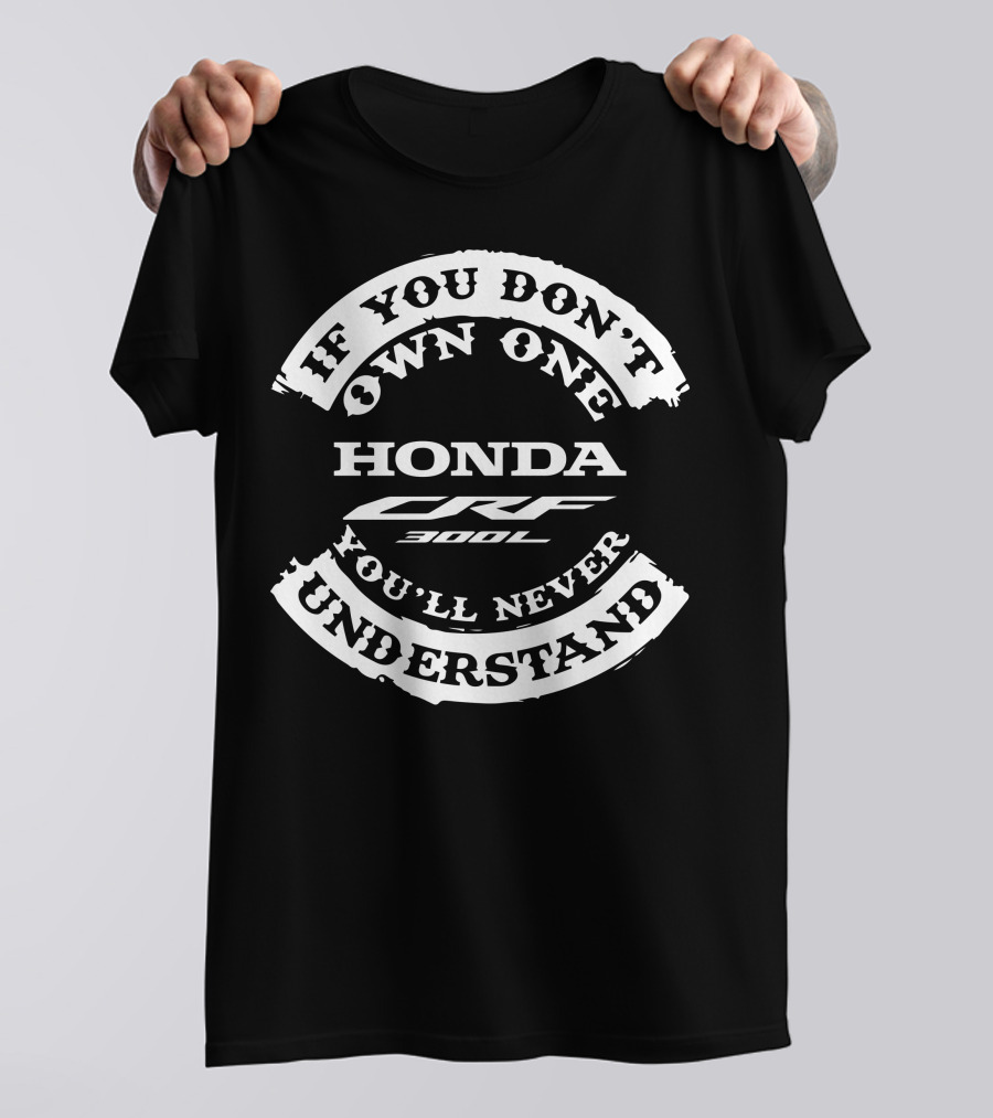 If You Don't Own One Honda CRF300L You'll Never Understand T-Shirt