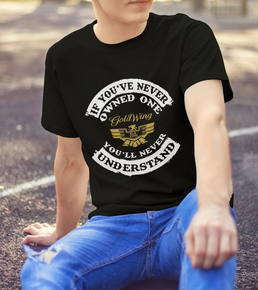 If You've Never Owned One Honda Goldwing GL1500 You'll Never Understand T-Shirt
