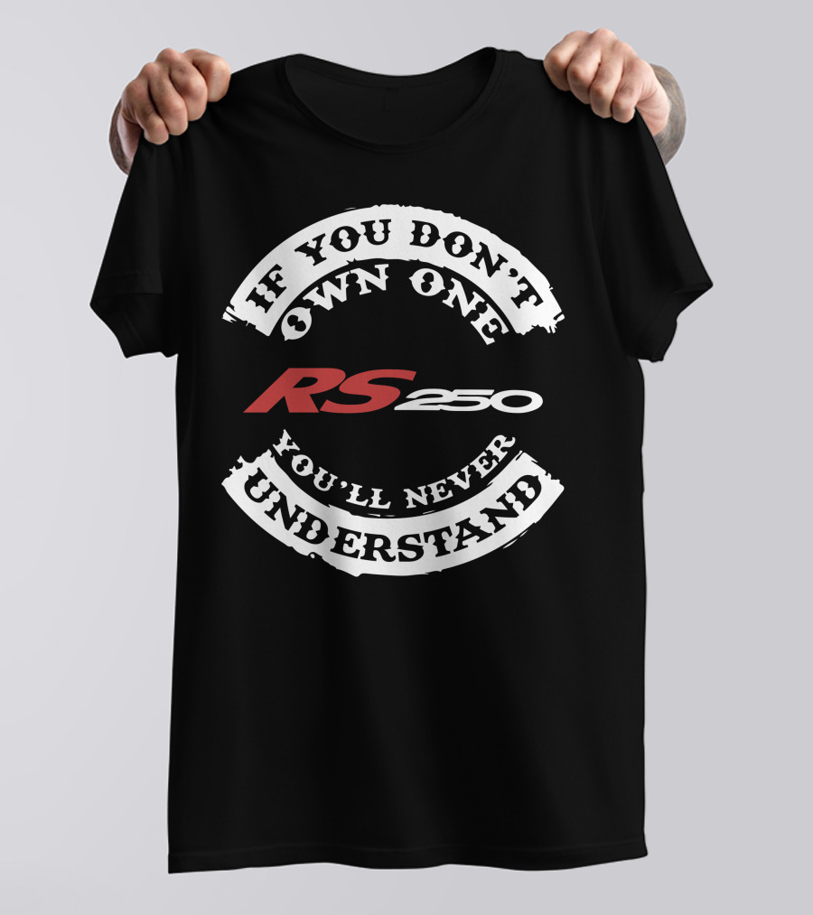If You Don't Own One You'll Never Understand RS250 T-Shirt