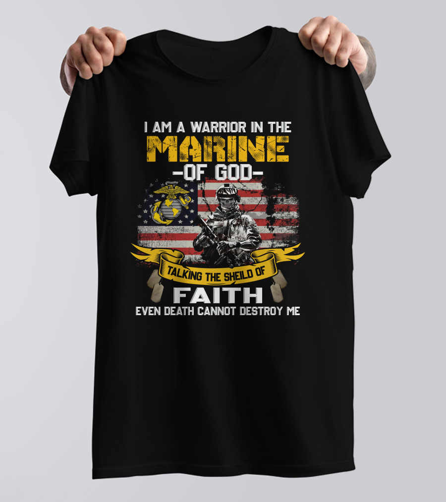 I Am A Warrior In The Marine Of God Talking The Shield Of Faith Even Death Cannot Destroy Me T-Shirt