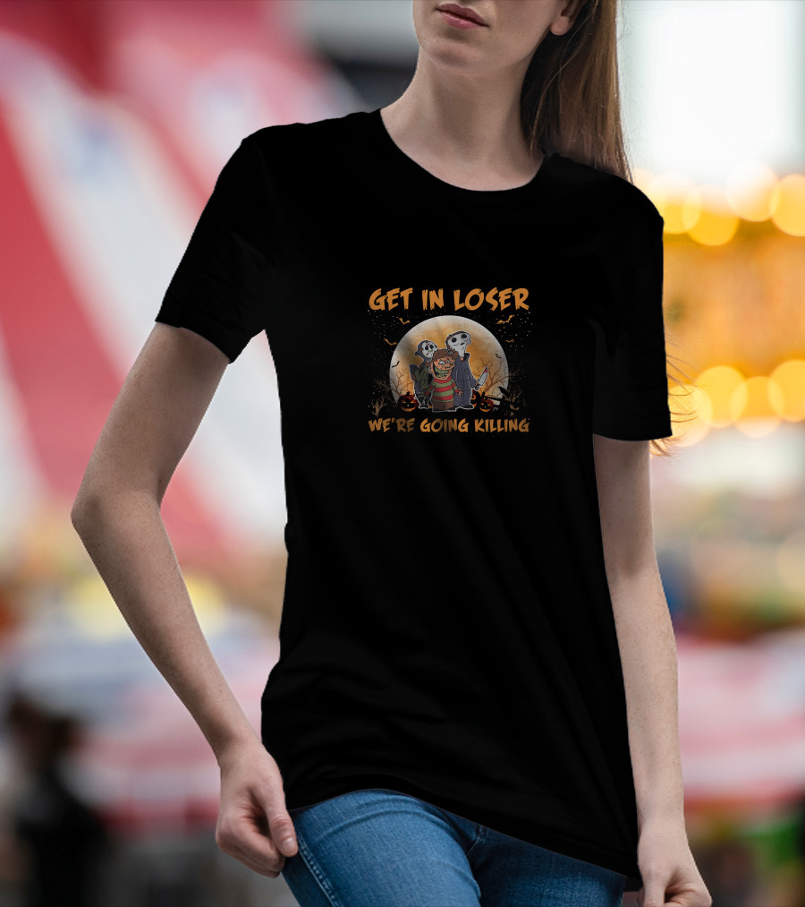 GET IN LOSER WE'RE GOING KILLING HALLOWEEN MOON SPOOKY CHARACTERS JACK-O'-LANTERNS T-Shirt