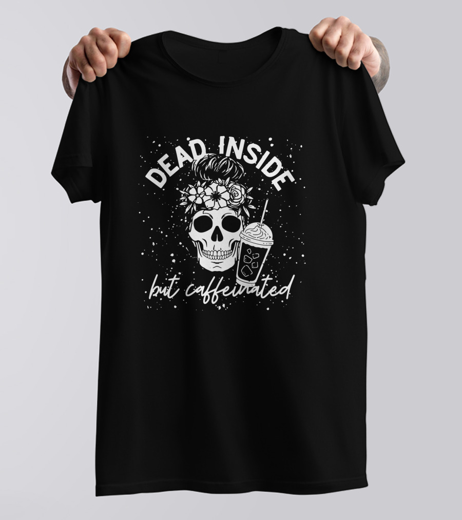 Dead Inside But Caffeinated Skull Flower Coffee Lover T-Shirt