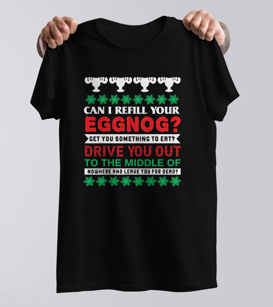 Can I Refill Your Eggnog Christmas Vacation Drive You Out Nowhere T-Shirt