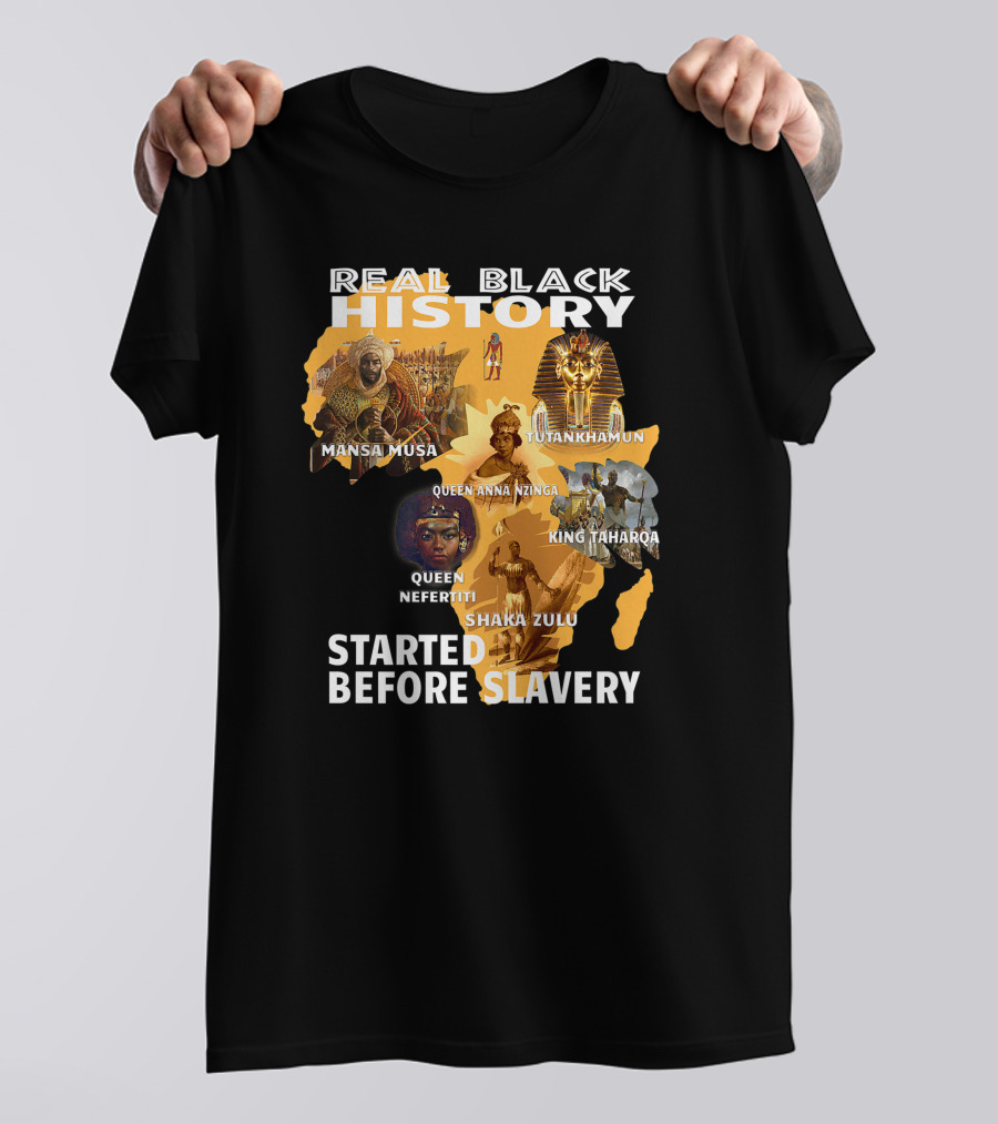 Real Black History Mansa Musa Tutankhamun Queen Anna Nzinga King Taharqa Queen Nefertiti Shaka Zulu Started Before Slavery T-Shirt