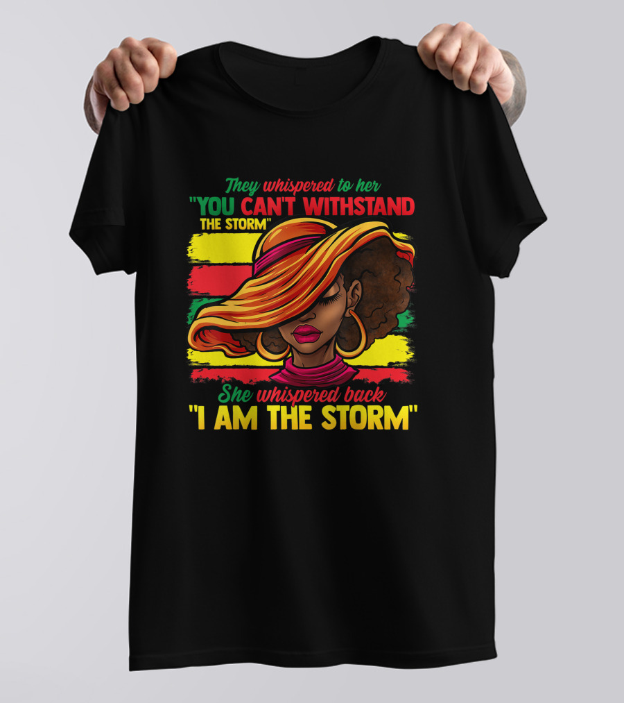 Proud Black African American Ladies Black History Month You Can't Withstand The Storm I Am The Storm T-Shirt