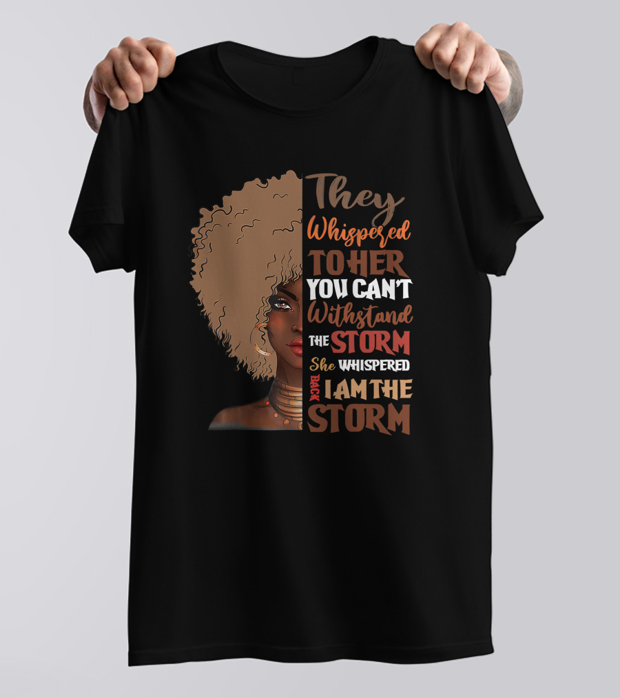 They Whispered To Her You Can’t Withstand The Storm She Whispered Back I Am The Storm Black History Month T-Shirt