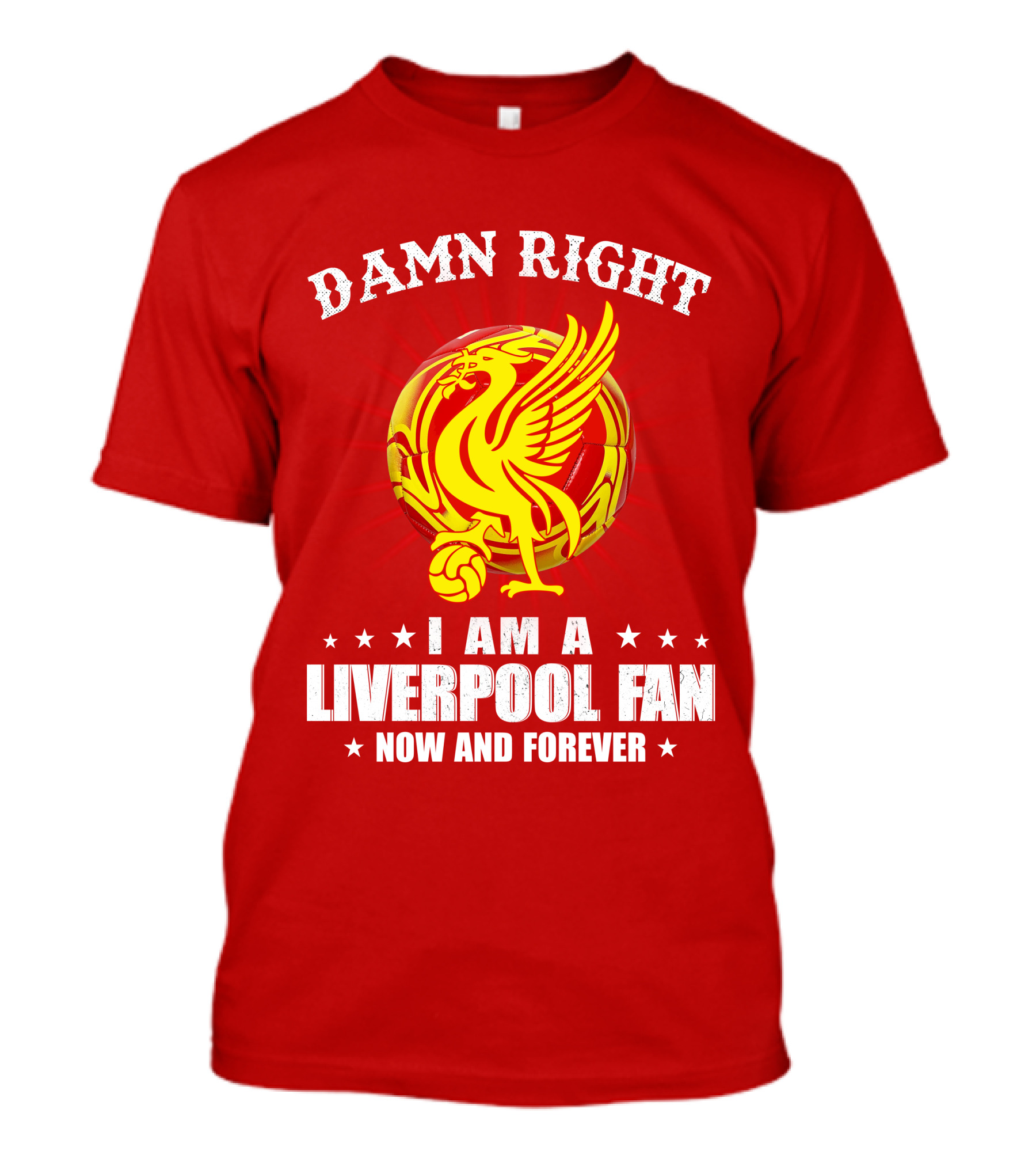 Damn Right I Am A Liverpool Fan Now And Forever T-Shirt