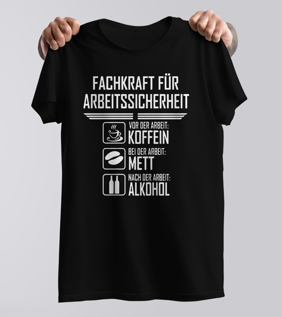 Fachkraft Für Arbeitssicherheit Vor Der Arbeit Koffein Bei Der Arbeit Mett Nach Der Arbeit Alkohol T-Shirt