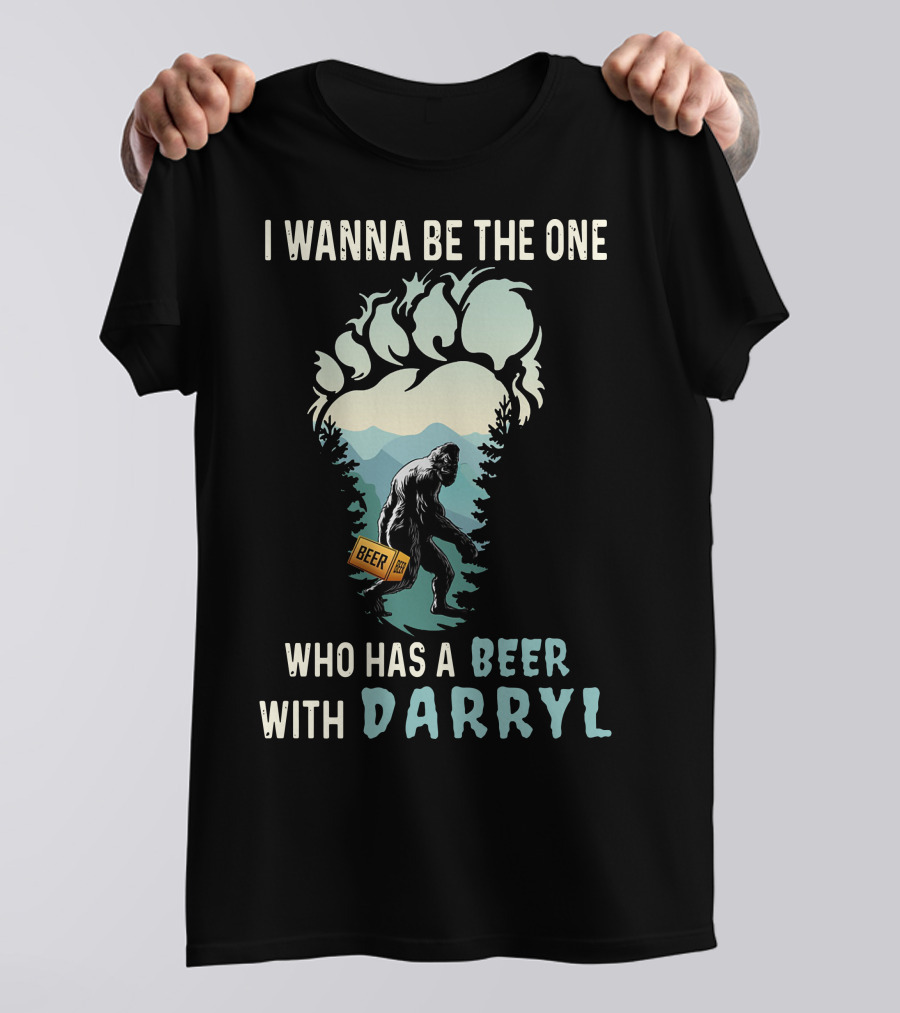 I Wanna Be The One Who Has A Beer With Darryl Bigfoot Beer T-Shirt