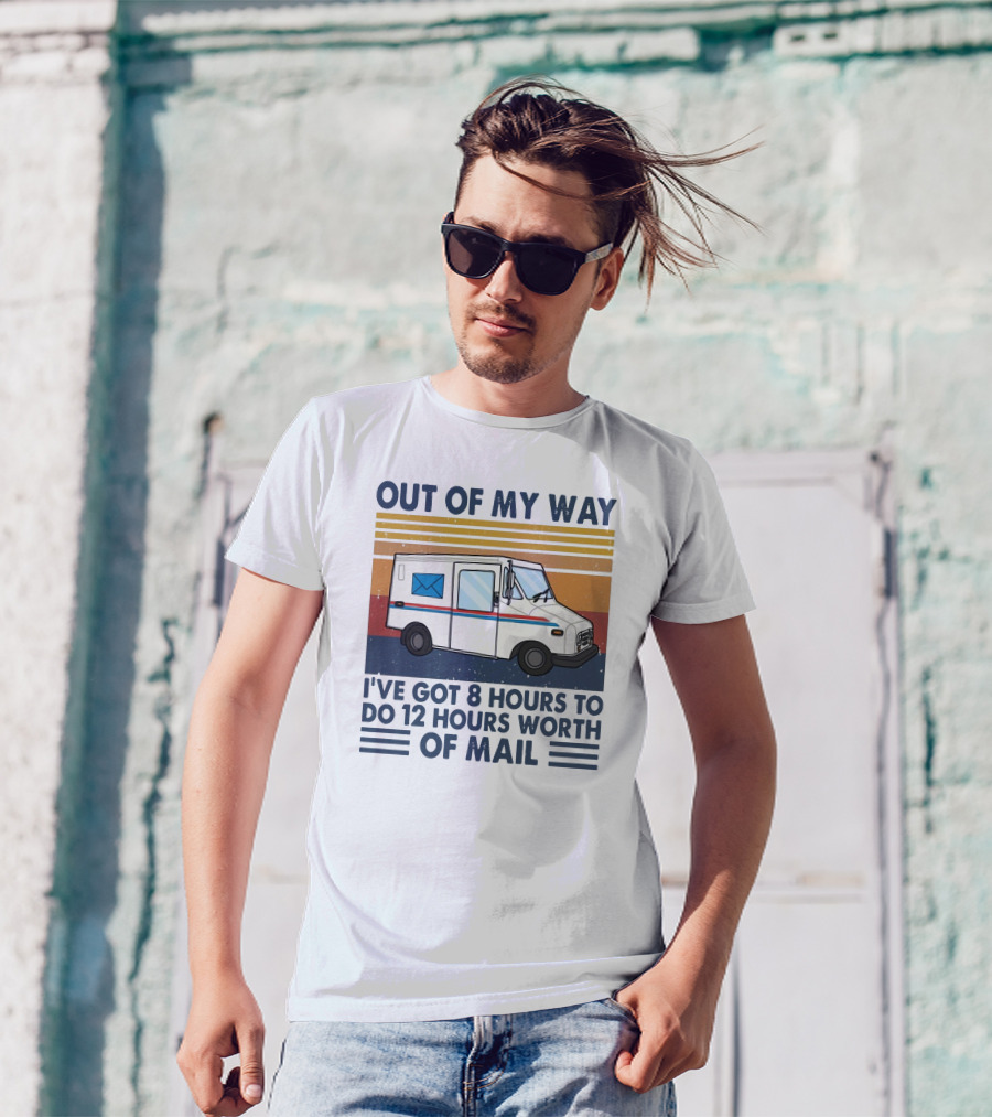 Out Of My Way Got 8 Hours To Do 12 Hours Worth Of Mail Vintage Mail Truck T-Shirt