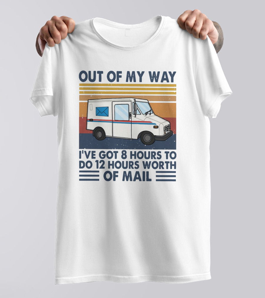 Out Of My Way Got 8 Hours To Do 12 Hours Worth Of Mail Vintage Mail Truck T-Shirt