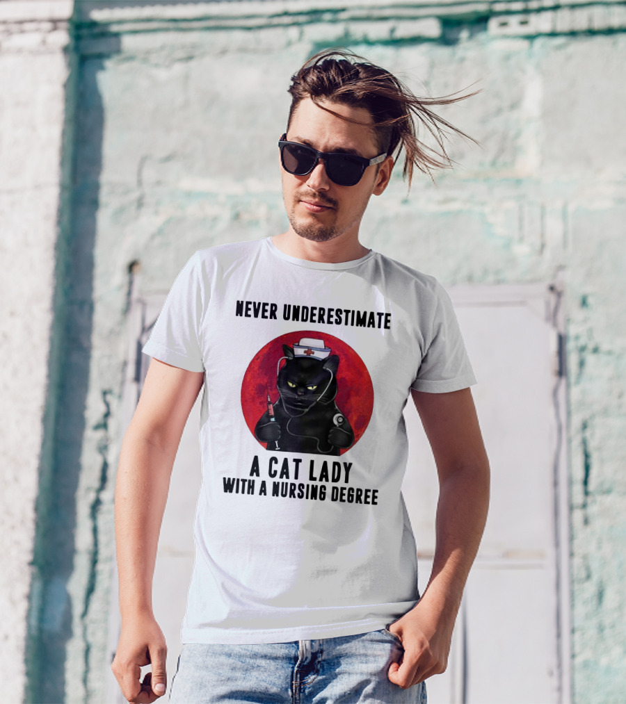 Never Underestimate A Cat Lady Wearing A Nurse Hat Holding Syringe And Stethoscope With A Nursing Degree T-Shirt