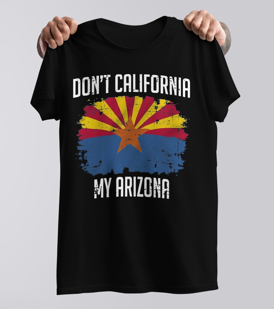 DON'T CALIFORNIA MY ARIZONA Arizona State Flag Emblem T-Shirt