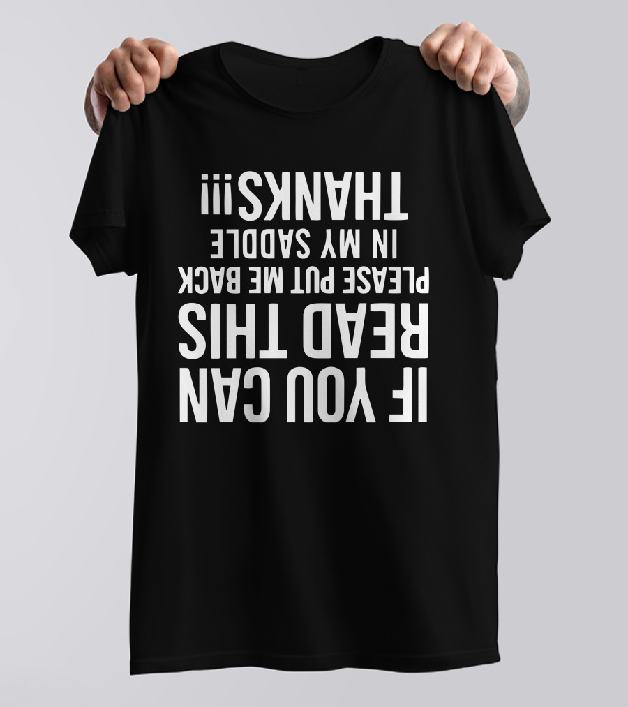 If You Can Read This Please Put Me Back In My Saddle Thanks Upside Down Text T-Shirt
