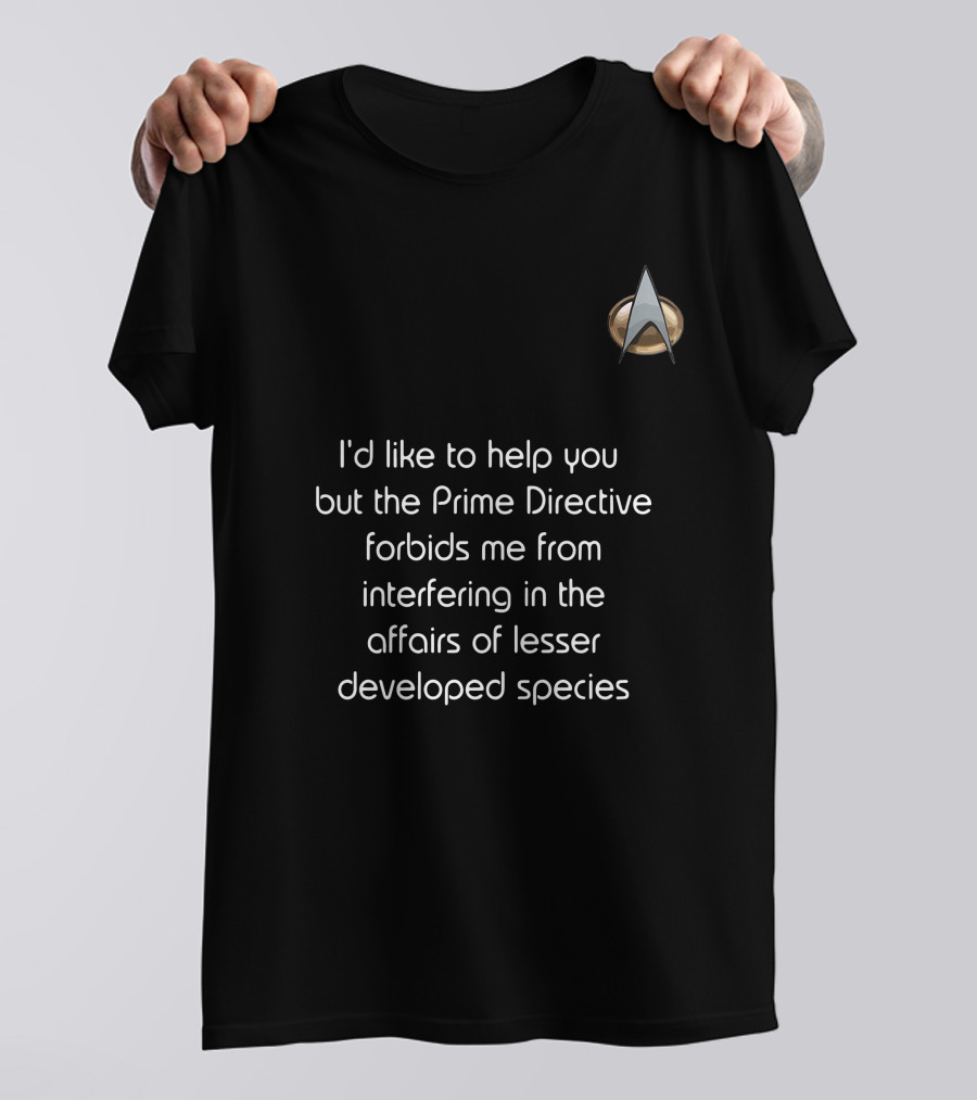 I'd Like To Help You But The Prime Directive Forbids Me From Interfering In The Affairs Of Lesser Developed Species Star Trek Badge T-Shirt