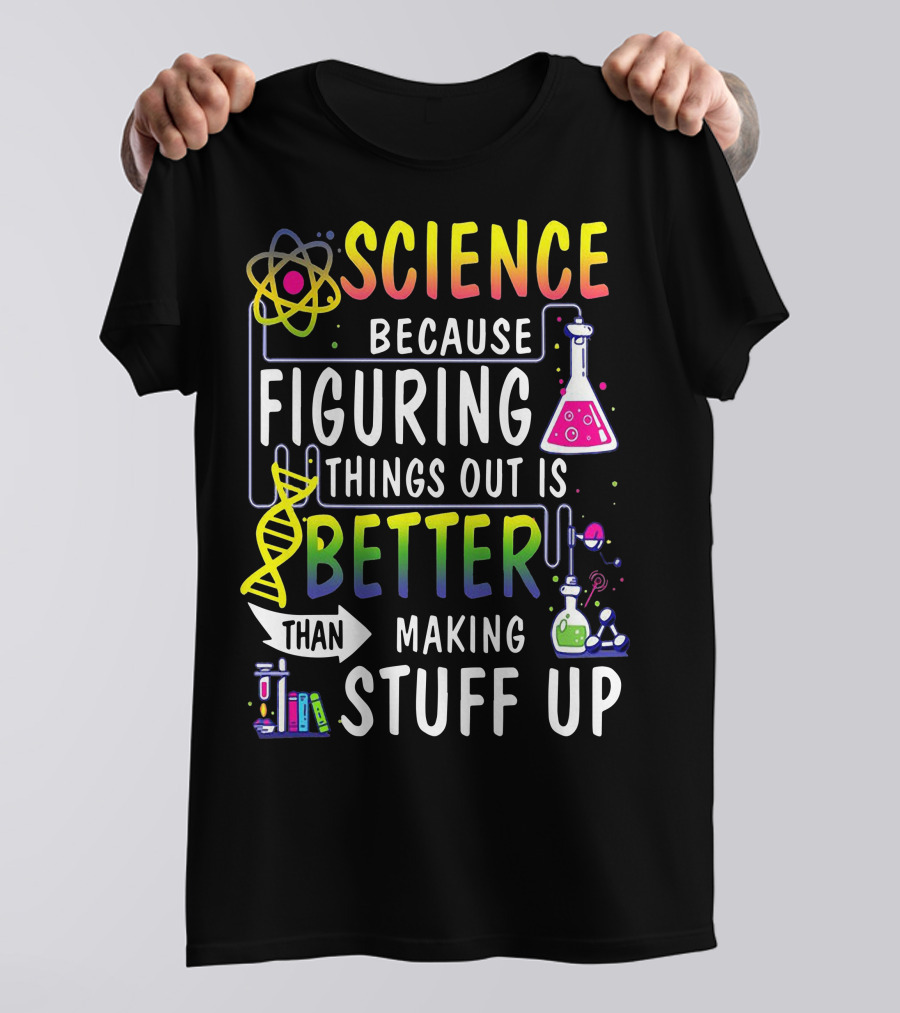 Science Because Figuring Things Out Is Better Than Making Stuff Up Atom DNA Beaker Textbooks Chemistry T-Shirt