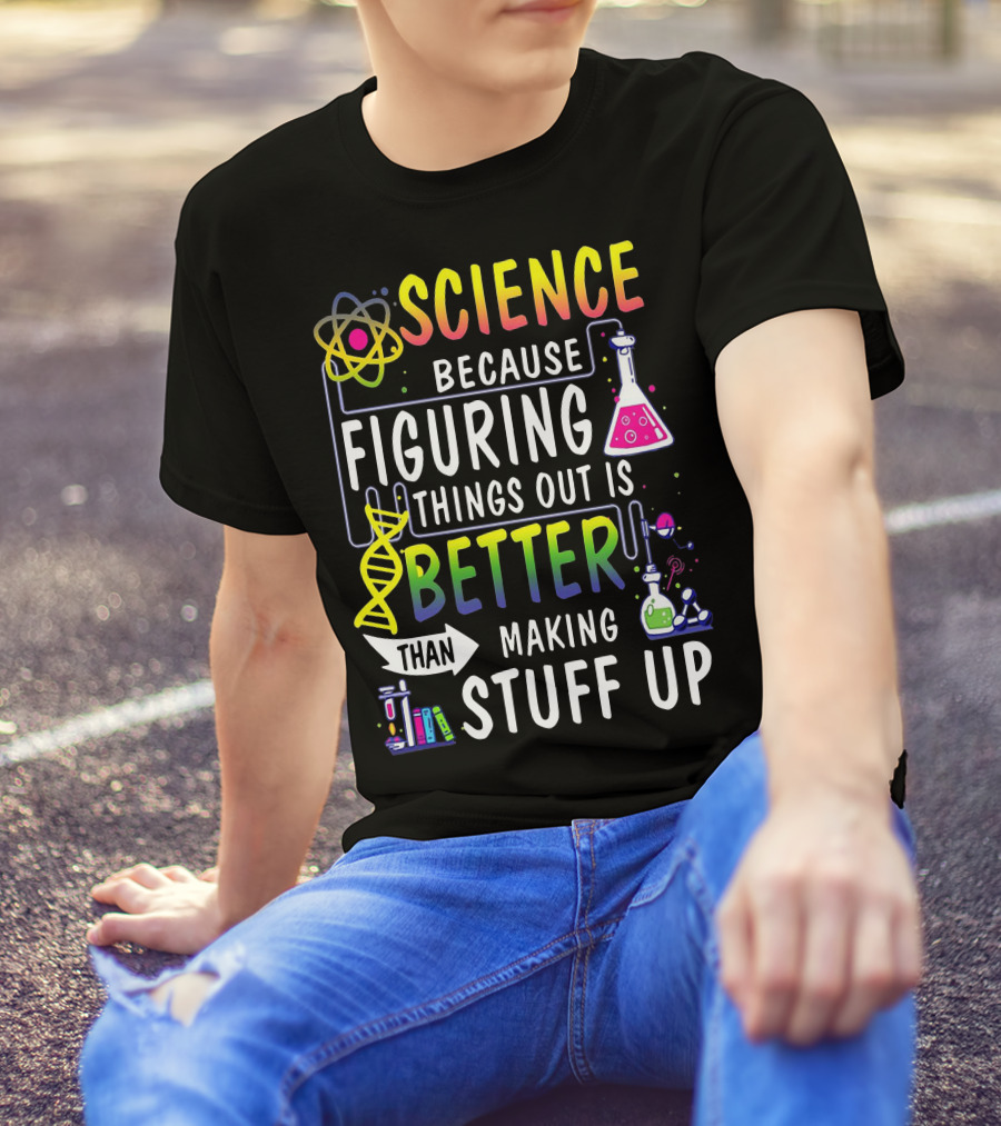Science Because Figuring Things Out Is Better Than Making Stuff Up Atom DNA Beaker Textbooks Chemistry T-Shirt
