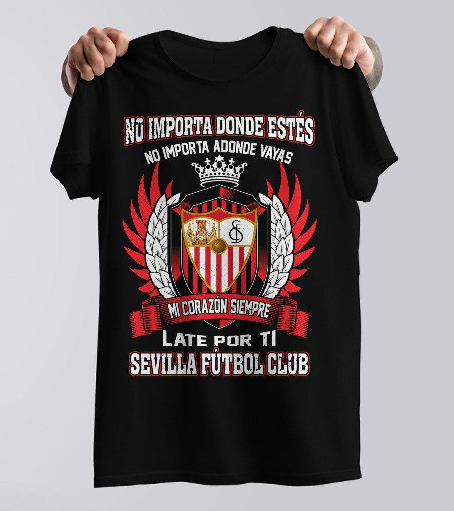 NO IMPORTA DONDE ESTÉS MI CORAZÓN SIEMPRE LATE POR TI SEVILLA FÚTBOL CLUB T-Shirt
