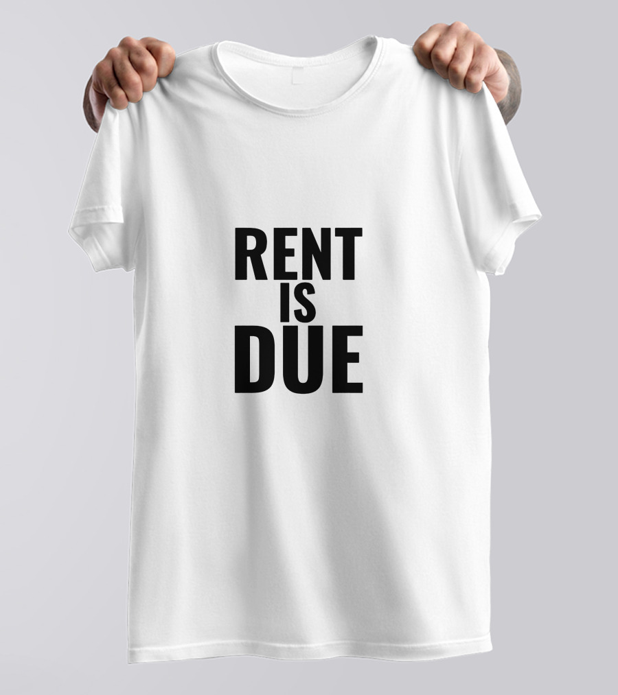 RENT IS DUE T-Shirt