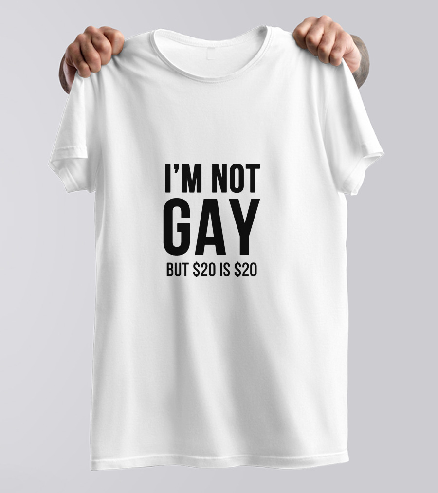 I'M NOT GAY BUT $20 IS $20 T-Shirt