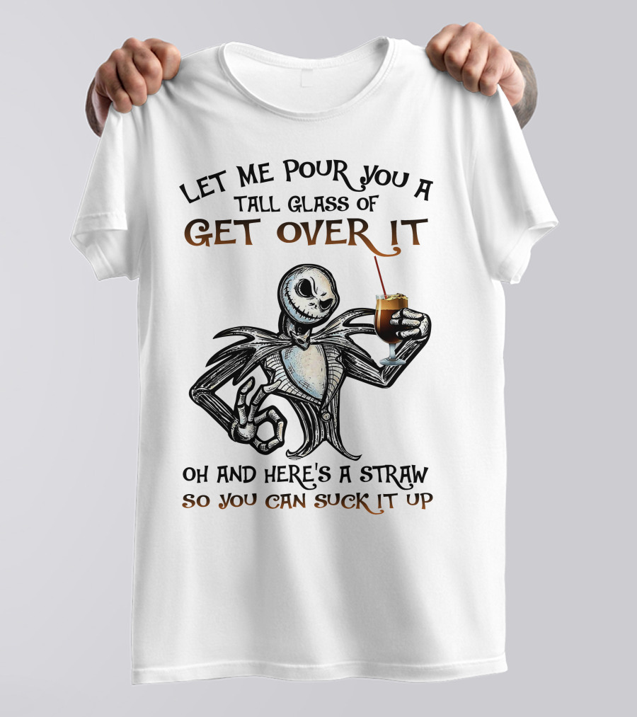 Let Me Pour You A Tall Glass Of Get Over It Jack Skellington So You Can Suck It Up T-Shirt