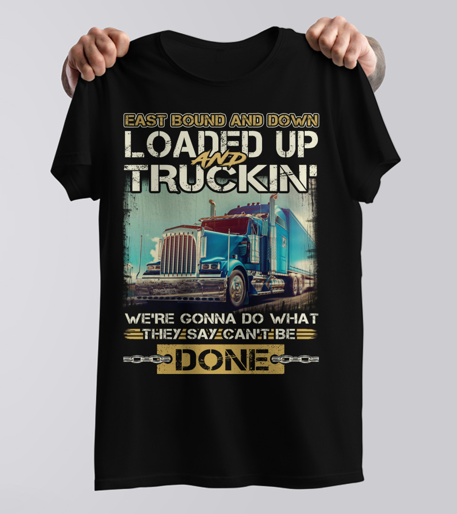 East Bound And Down Loaded Up And Truckin We're Gonna Do What They Say Can't Be Done T-Shirt