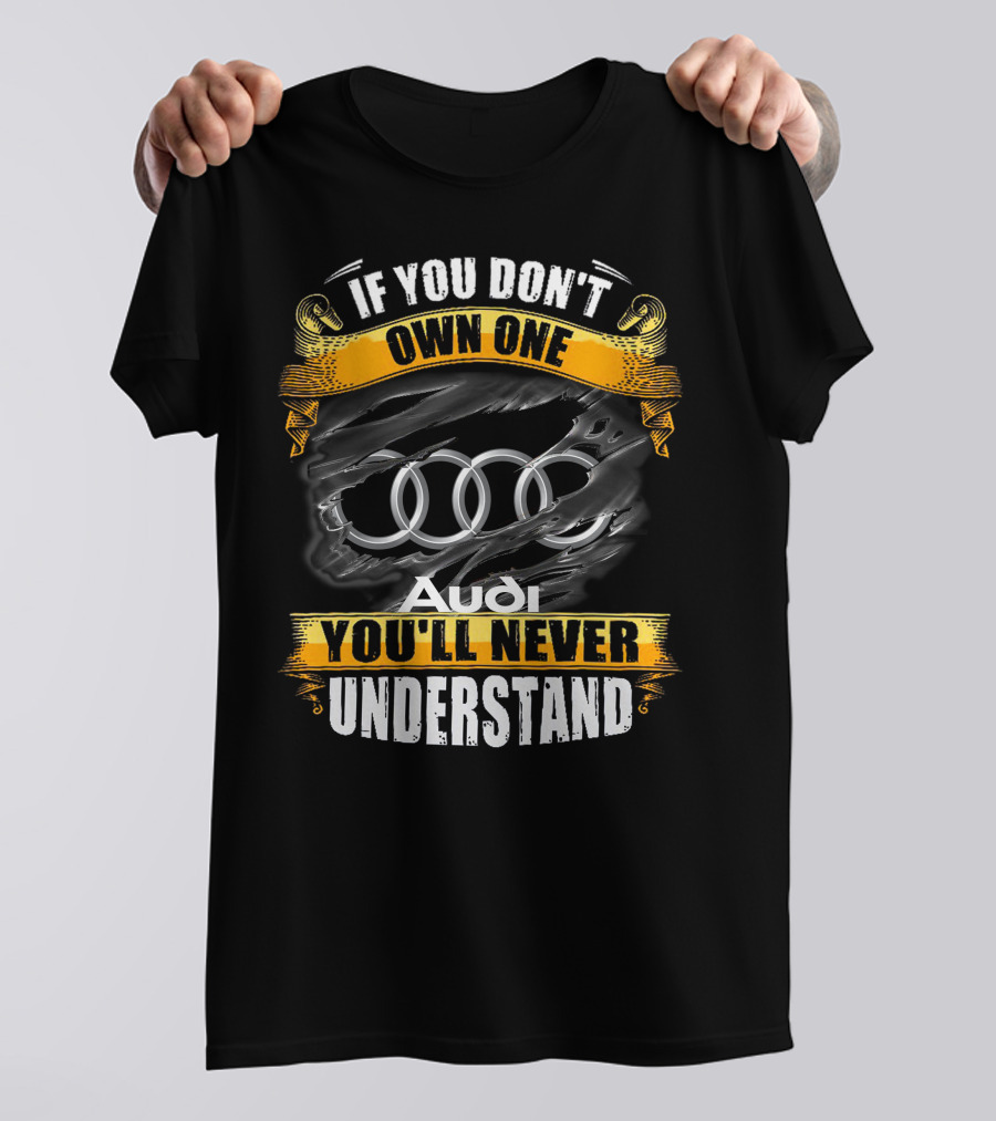 If You Don't Own One Audi You'll Never Understand T-Shirt