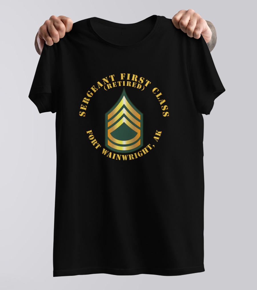 Sergeant First Class (Retired) Fort Wainwright AK T-Shirt