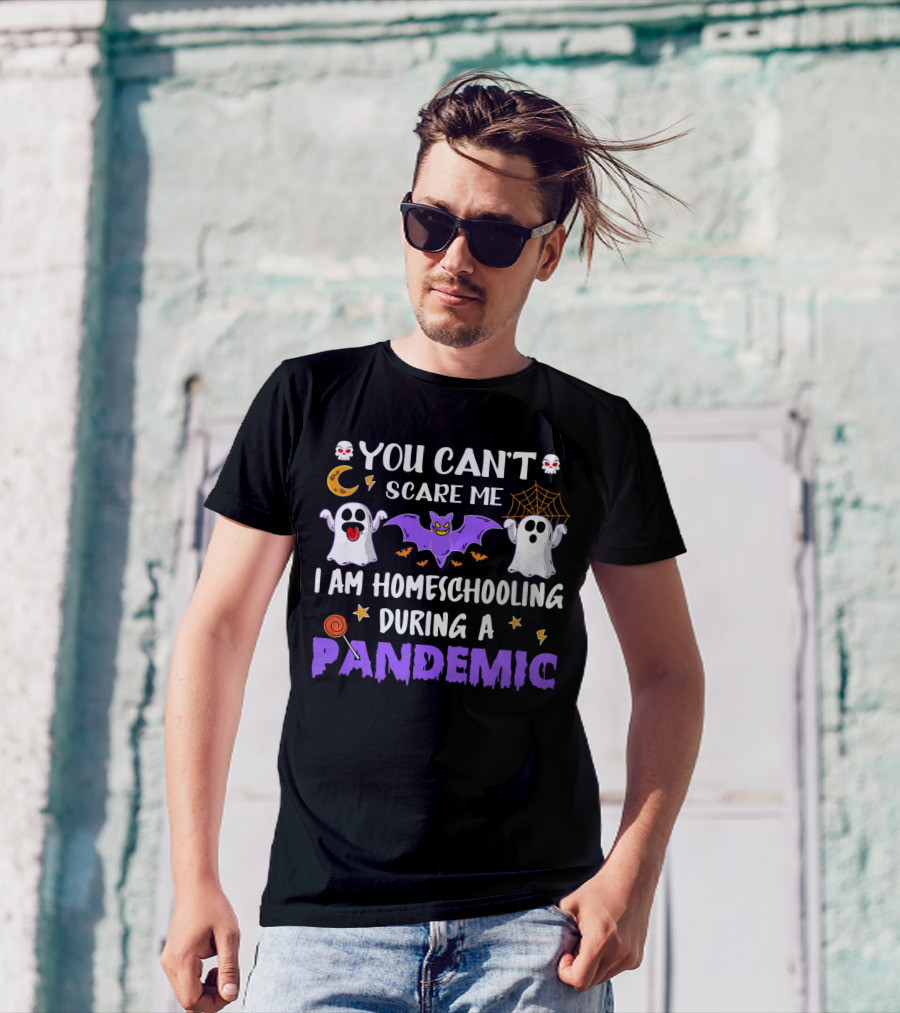 You Can't Scare Me I Am Homeschooling During A Pandemic T-Shirt