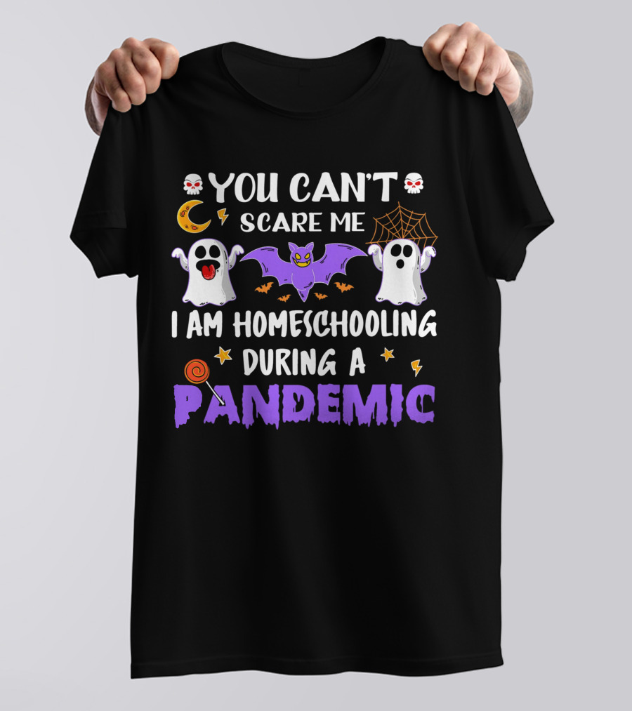 You Can't Scare Me I Am Homeschooling During A Pandemic T-Shirt