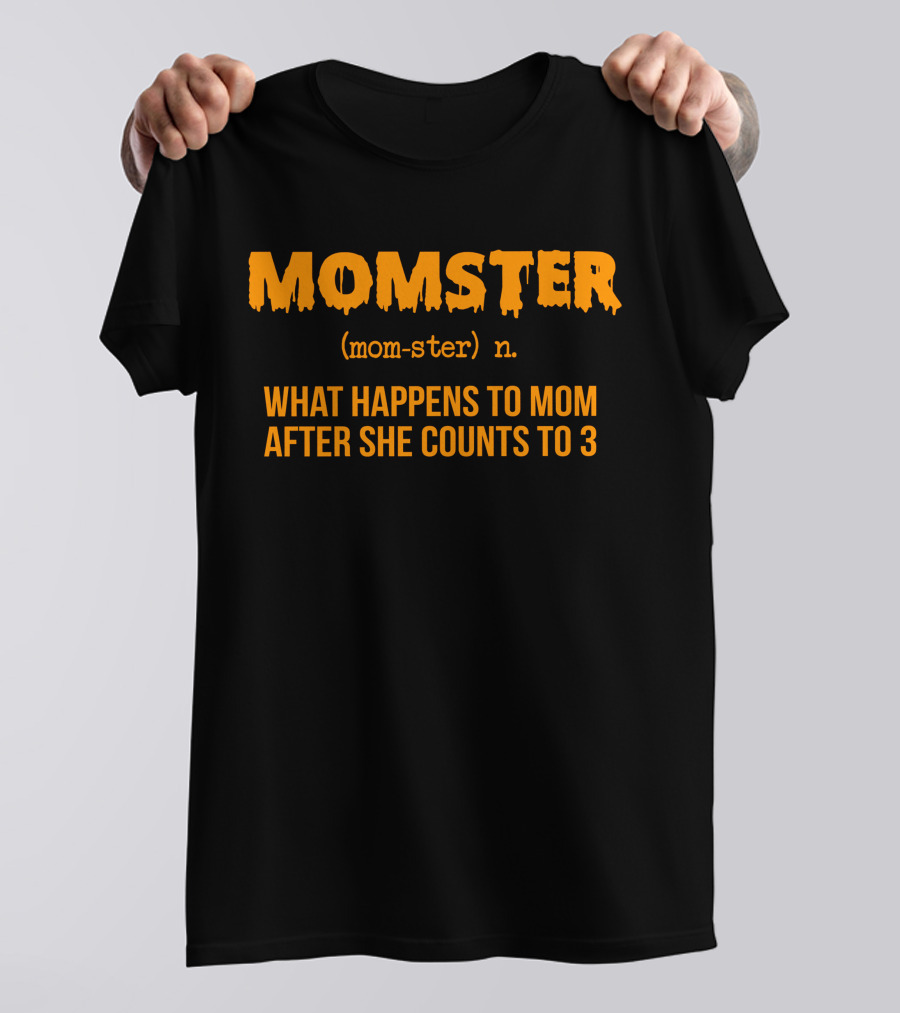 MOMSTER Definition What Happens To Mom After She Counts To 3 T-Shirt