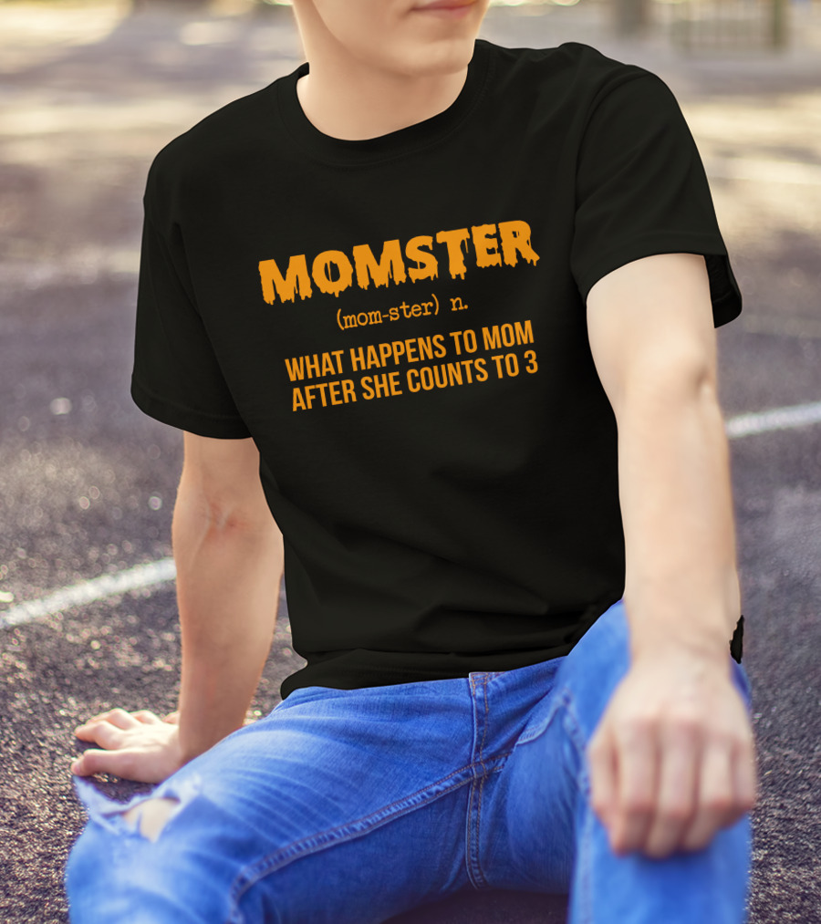 MOMSTER Definition What Happens To Mom After She Counts To 3 T-Shirt