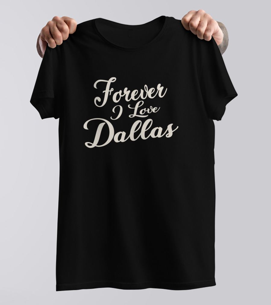 Forever I Love Dallas T-Shirt
