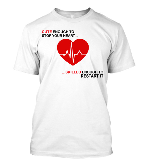 CUTE ENOUGH TO STOP YOUR HEART SKILLED ENOUGH TO RESTART IT Red Heart EKG Line T-Shirt