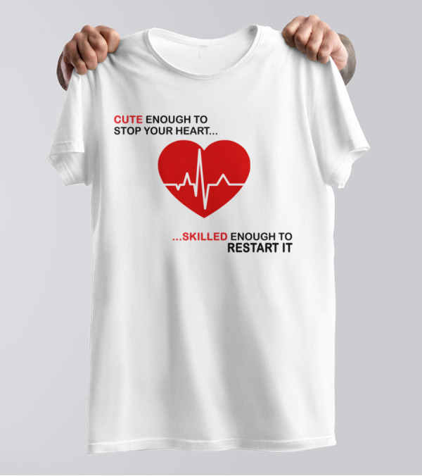 CUTE ENOUGH TO STOP YOUR HEART SKILLED ENOUGH TO RESTART IT Red Heart EKG Line T-Shirt