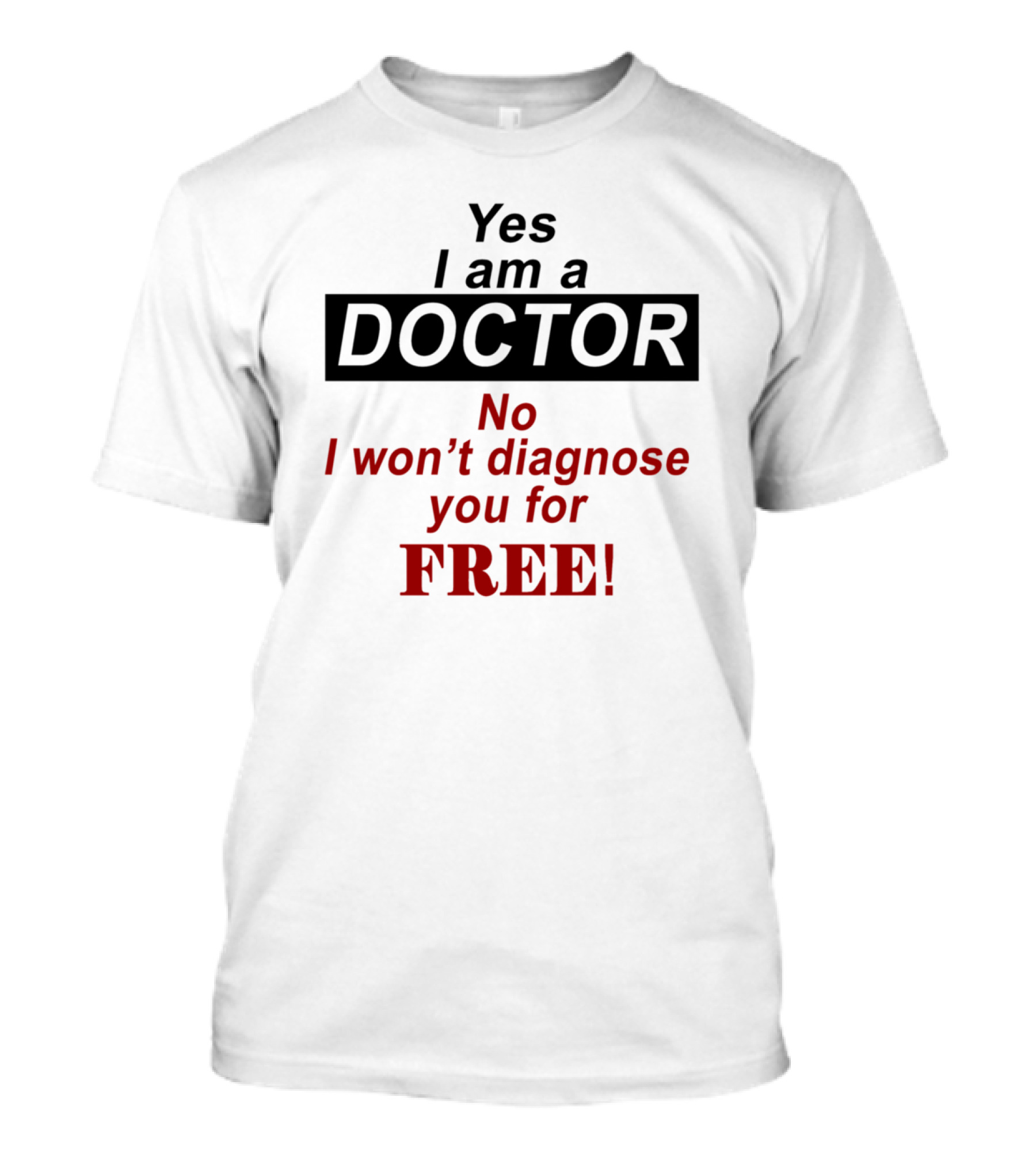 Yes I Am A Doctor No I Won't Diagnose You For Free T-Shirt