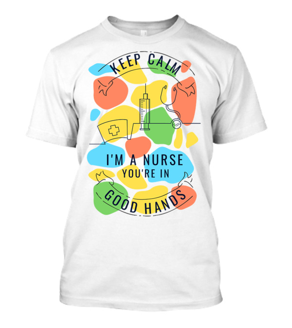 KEEP CALM I'M A NURSE YOU'RE IN GOOD HANDS Syringe Stethoscope Nurse Cap T-Shirt