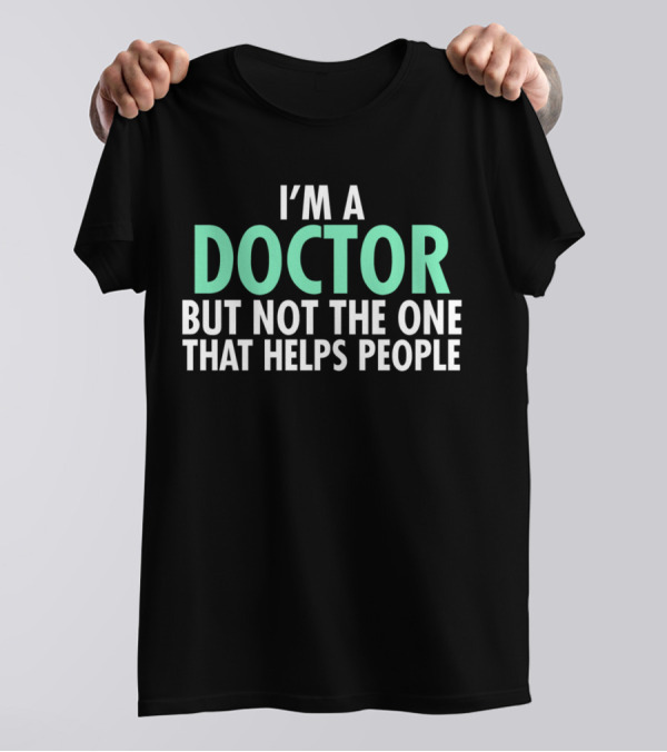 I'm A Doctor But Not The One That Helps People Playful T-Shirt