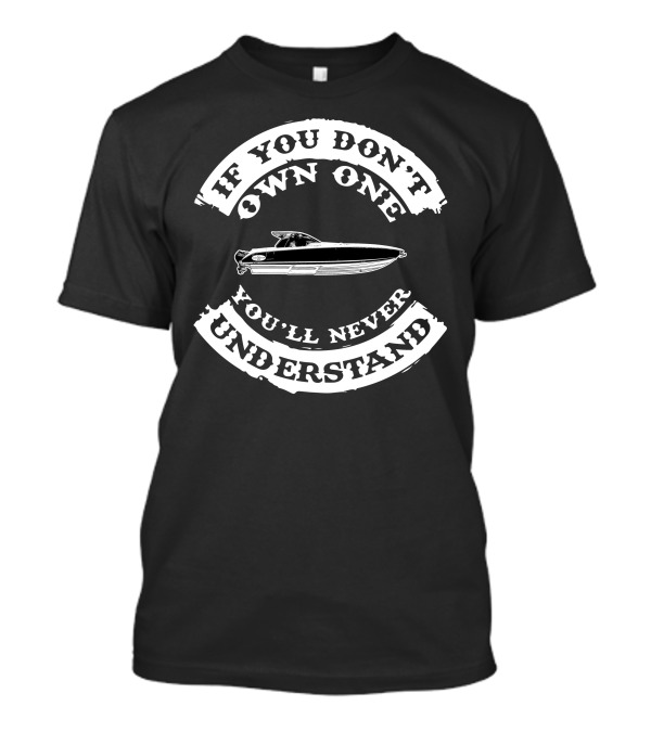 If You Don't Own One You'll Never Understand Boat T-Shirt