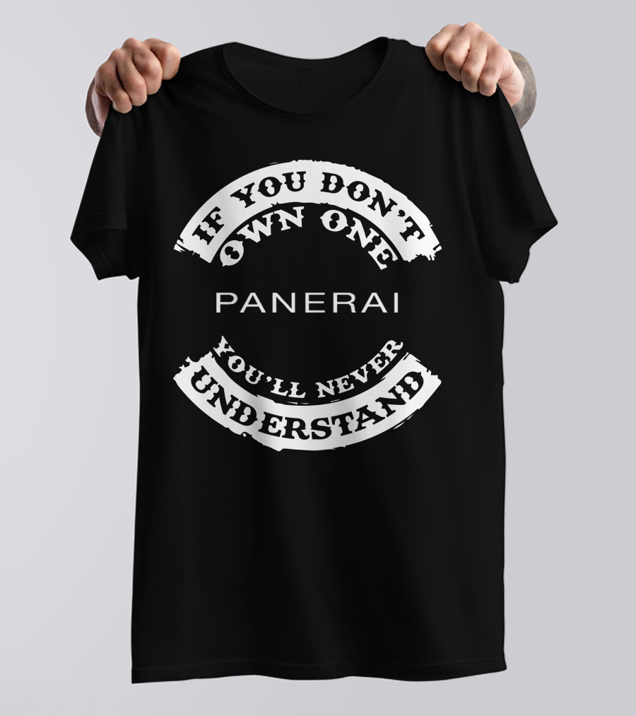 IF YOU DON'T OWN ONE PANERAI YOU'LL NEVER UNDERSTAND T-Shirt