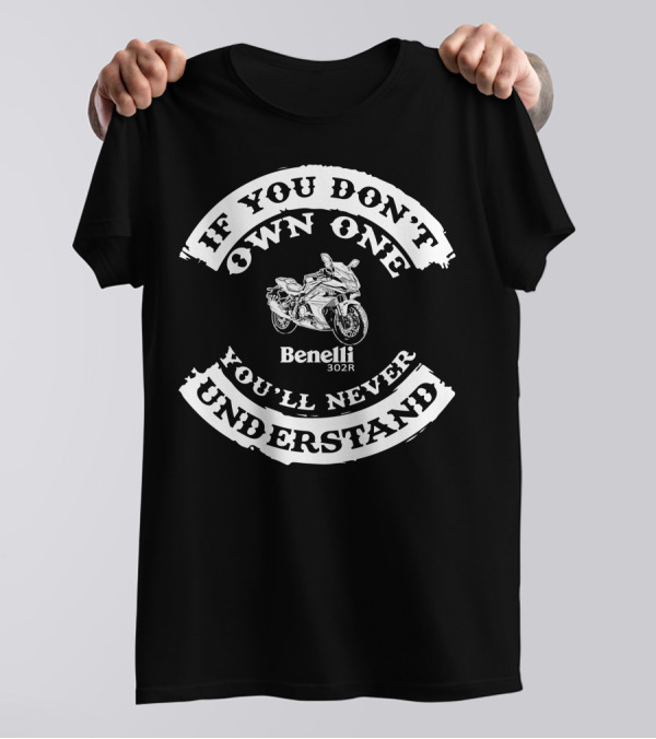 Benelli 302R If You Don't Own One You'll Never Understand T-Shirt