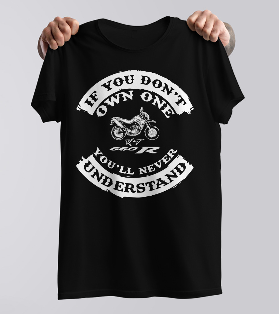 If You Don't Own One XT 660 R You'll Never Understand T-Shirt