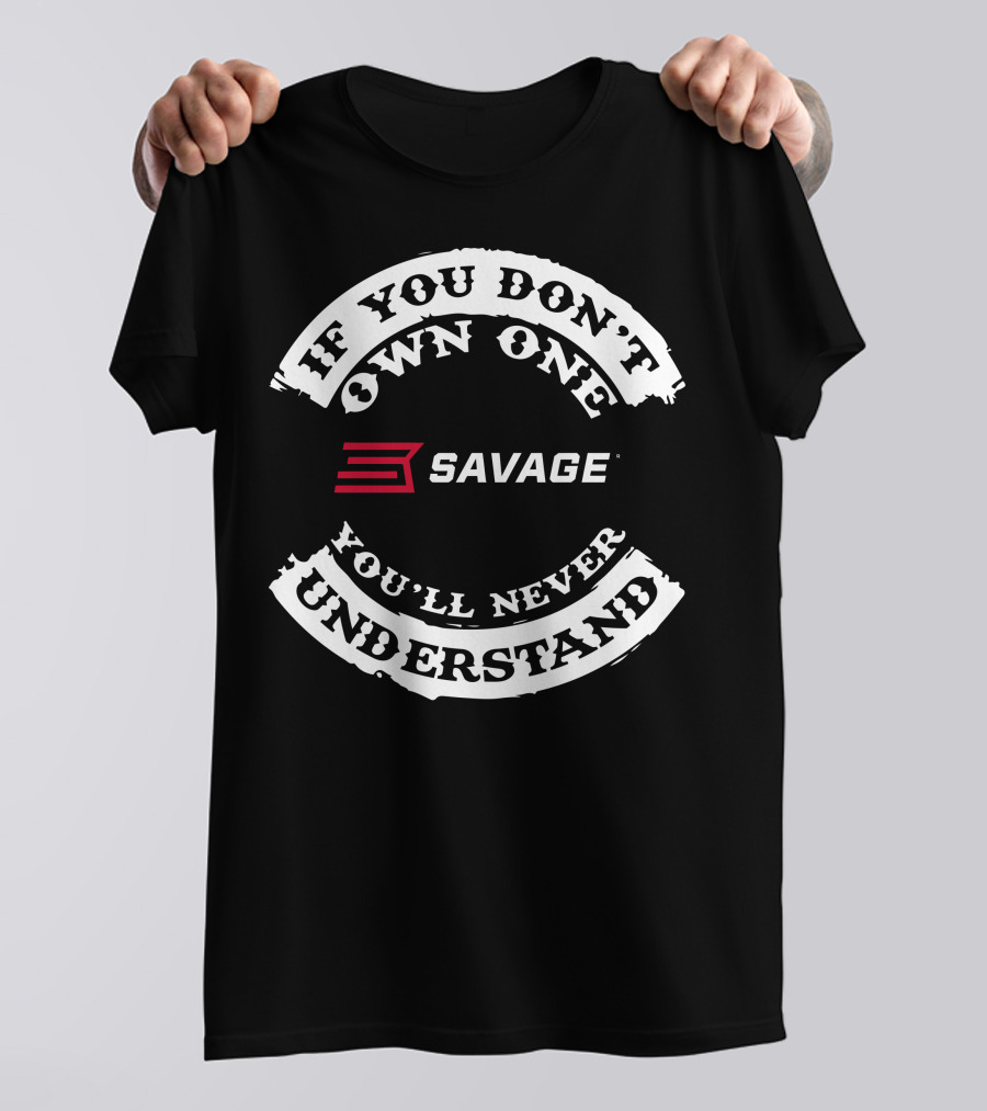 If You Don't Own One Savage You'll Never Understand T-Shirt
