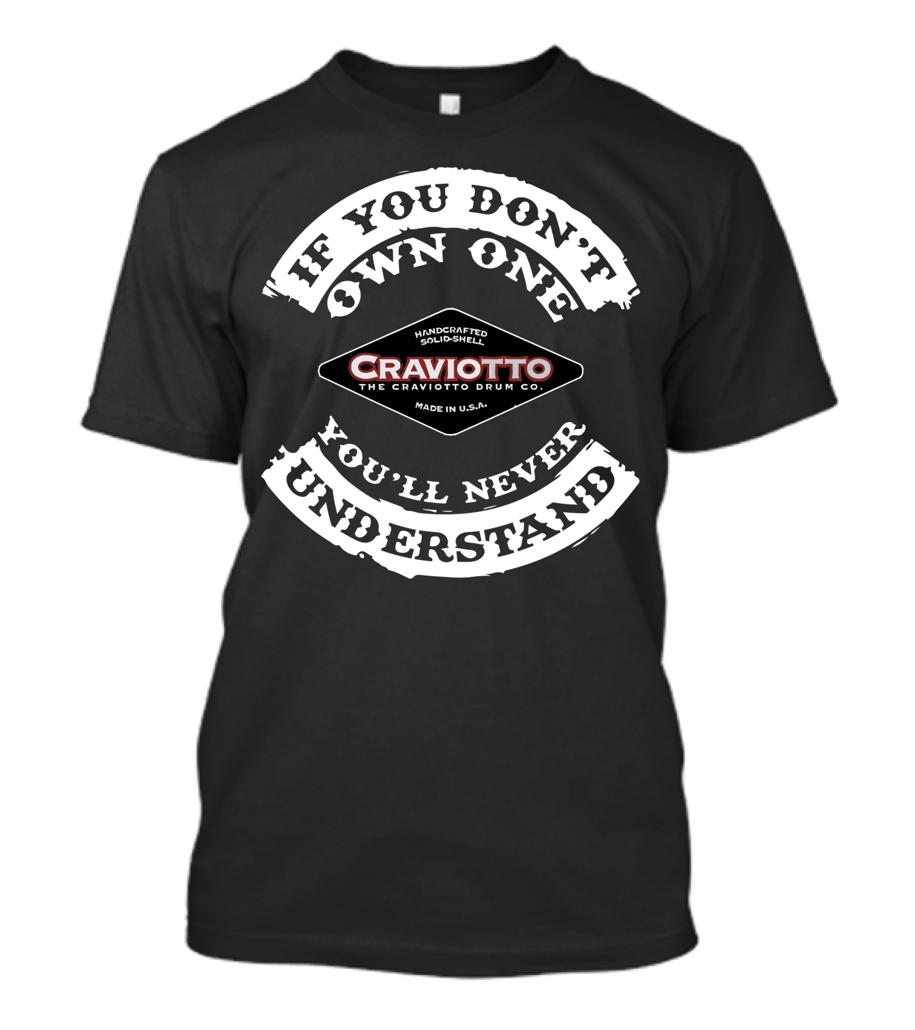 Craviotto Drum Co Handcrafted Solid-Shell Made In U.S.A. If You Don't Own One You'll Never Understand T-Shirt