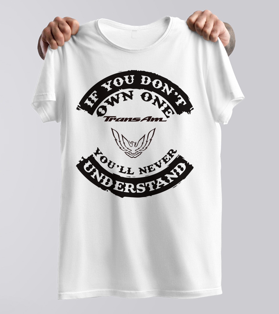 Trans Am If You Don't Own One You'll Never Understand T-Shirt