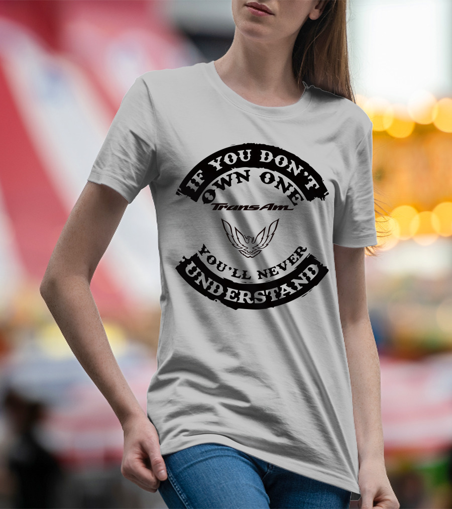 Trans Am If You Don't Own One You'll Never Understand T-Shirt