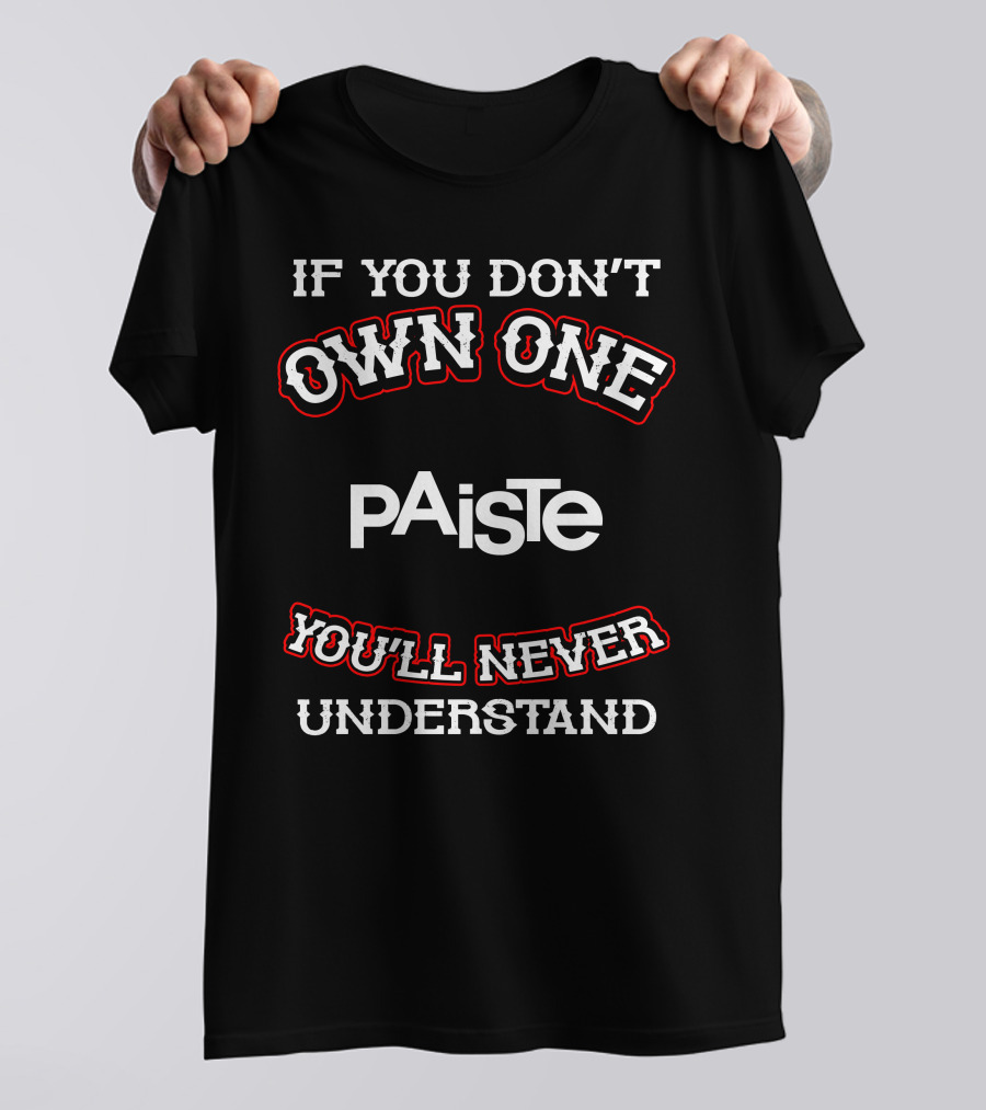 IF YOU DON'T OWN ONE PAISTE YOU'LL NEVER UNDERSTAND T-Shirt