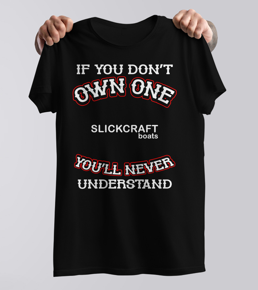 If You Don't Own One Slickcraft Boats You'll Never Understand T-Shirt