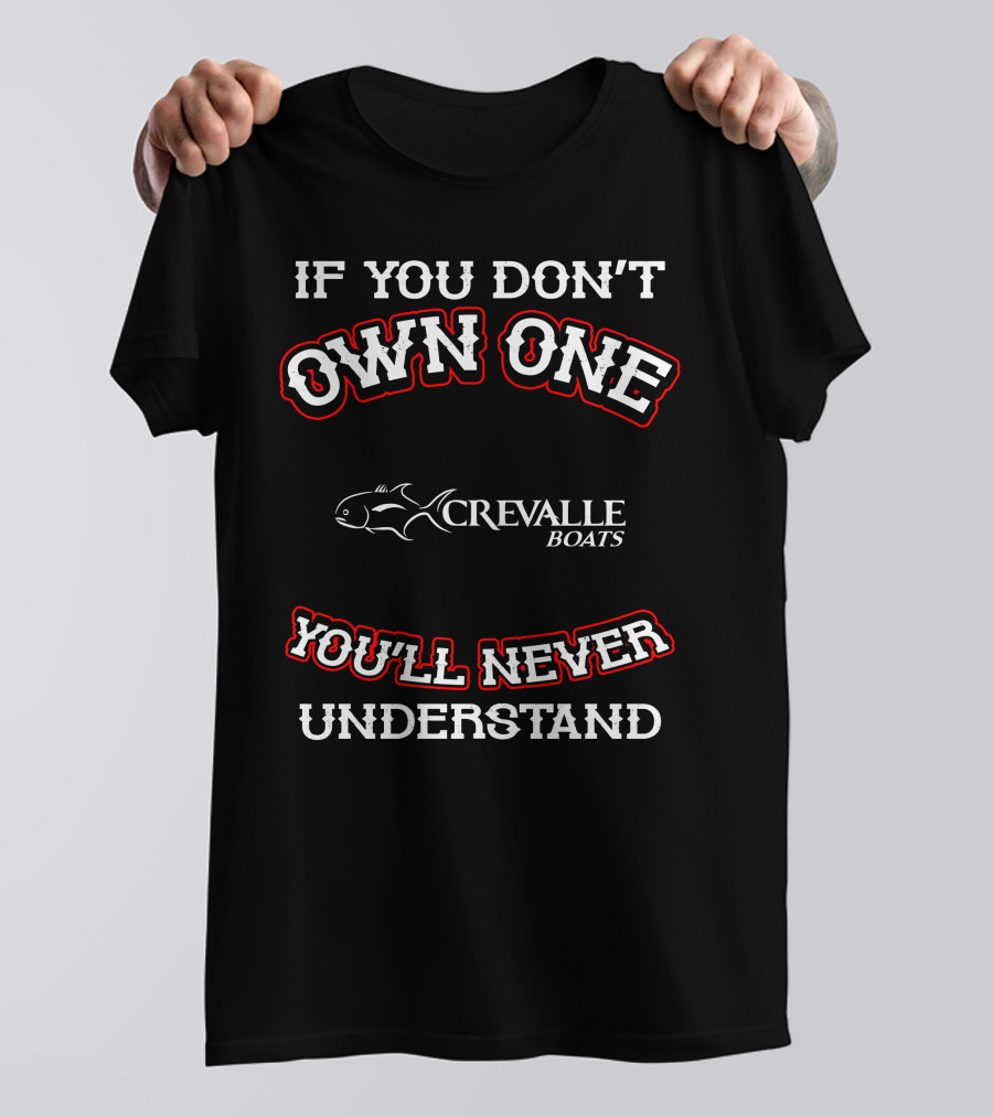 IF YOU DON'T OWN ONE CREVALLE BOATS YOU'LL NEVER UNDERSTAND T-Shirt