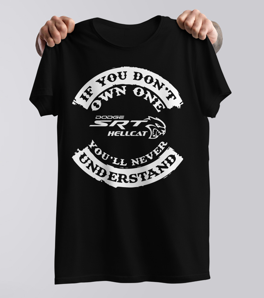If You Don't Own One You'll Never Understand Dodge SRT Hellcat T-Shirt
